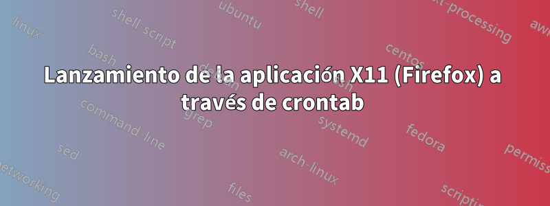 Lanzamiento de la aplicación X11 (Firefox) a través de crontab