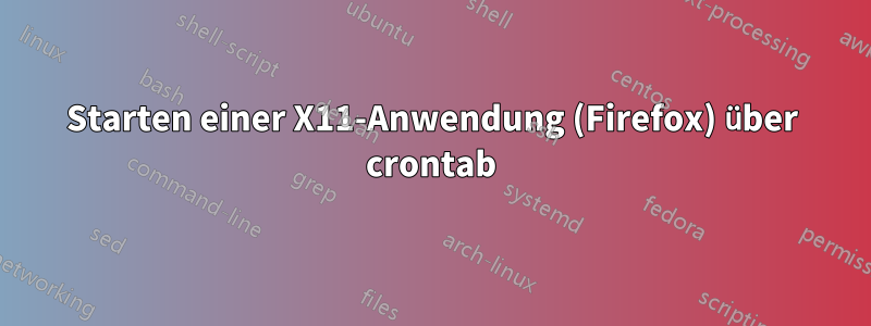 Starten einer X11-Anwendung (Firefox) über crontab