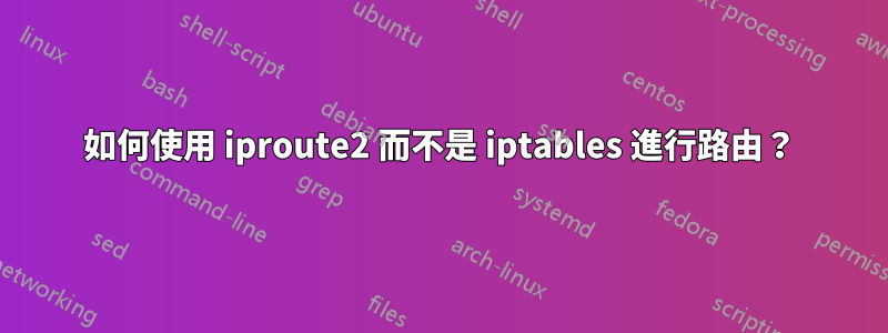 如何使用 iproute2 而不是 iptables 進行路由？