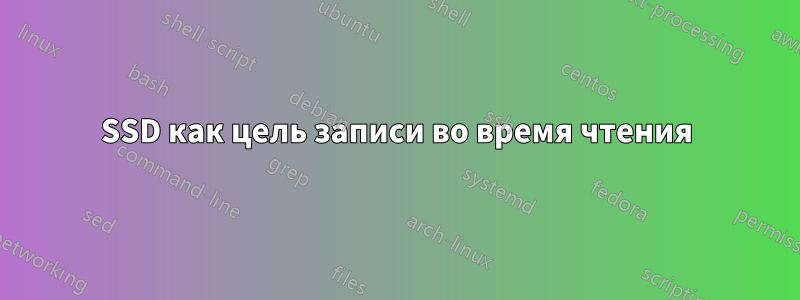 SSD как цель записи во время чтения