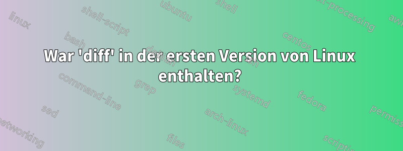 War 'diff' in der ersten Version von Linux enthalten?