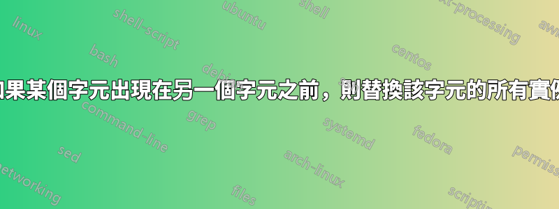 如果某個字元出現在另一個字元之前，則替換該字元的所有實例