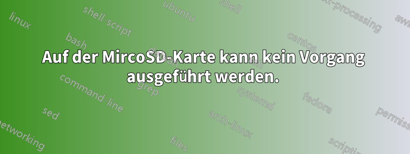 Auf der MircoSD-Karte kann kein Vorgang ausgeführt werden.