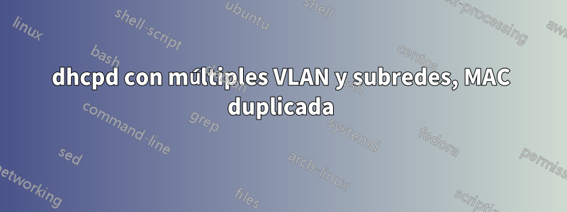 dhcpd con múltiples VLAN y subredes, MAC duplicada