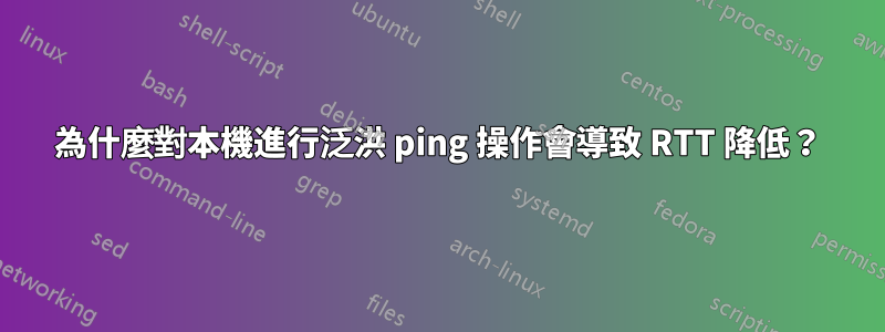 為什麼對本機進行泛洪 ping 操作會導致 RTT 降低？