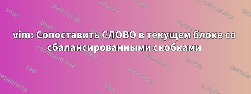 vim: Сопоставить СЛОВО в текущем блоке со сбалансированными скобками