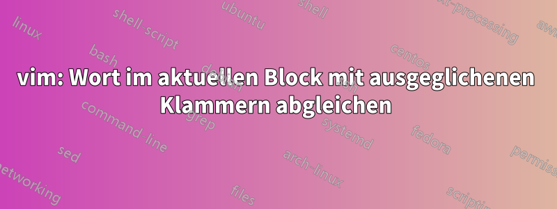 vim: Wort im aktuellen Block mit ausgeglichenen Klammern abgleichen