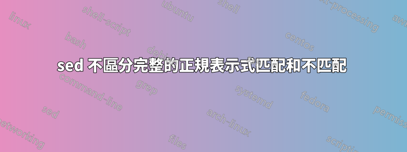 sed 不區分完整的正規表示式匹配和不匹配