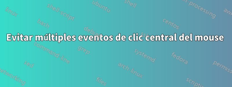 Evitar múltiples eventos de clic central del mouse