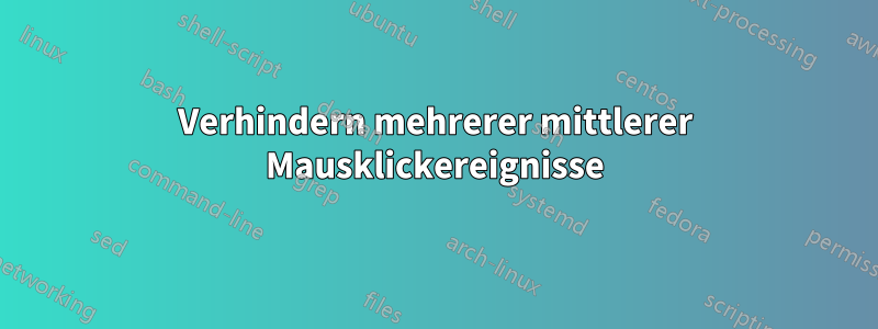 Verhindern mehrerer mittlerer Mausklickereignisse