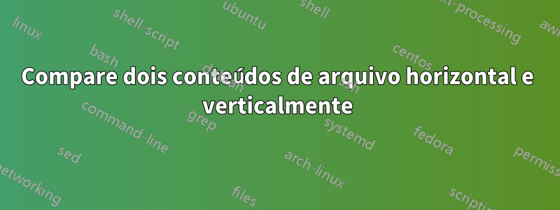 Compare dois conteúdos de arquivo horizontal e verticalmente