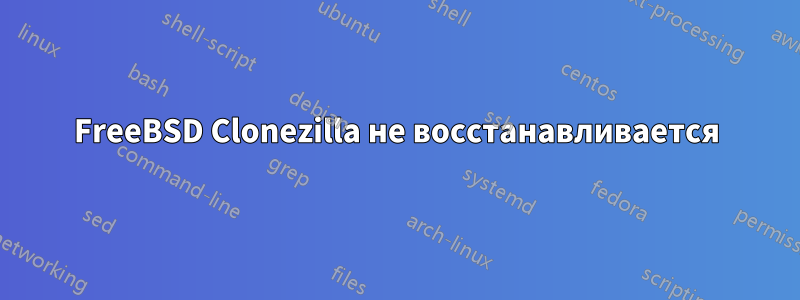 FreeBSD Clonezilla не восстанавливается