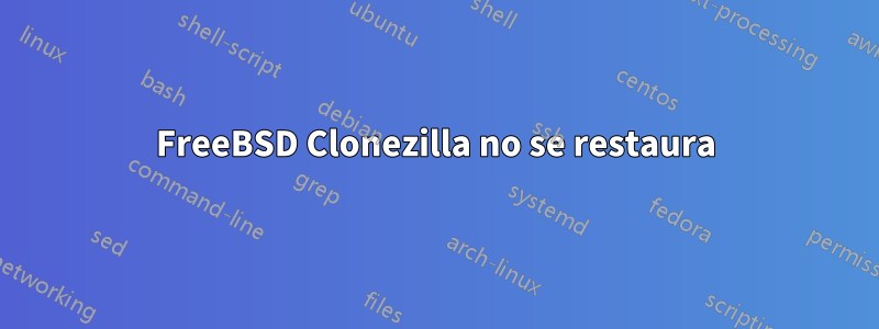 FreeBSD Clonezilla no se restaura