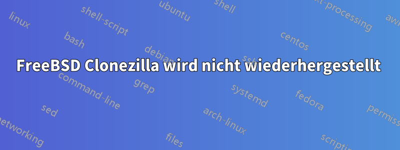 FreeBSD Clonezilla wird nicht wiederhergestellt