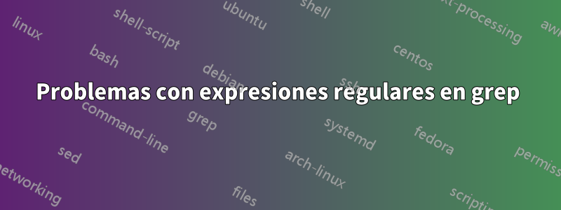 Problemas con expresiones regulares en grep