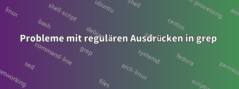 Probleme mit regulären Ausdrücken in grep