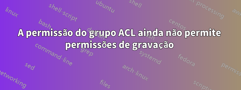 A permissão do grupo ACL ainda não permite permissões de gravação