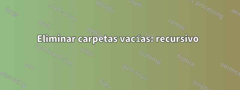 Eliminar carpetas vacías: recursivo 