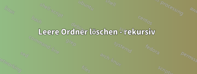 Leere Ordner löschen - rekursiv 