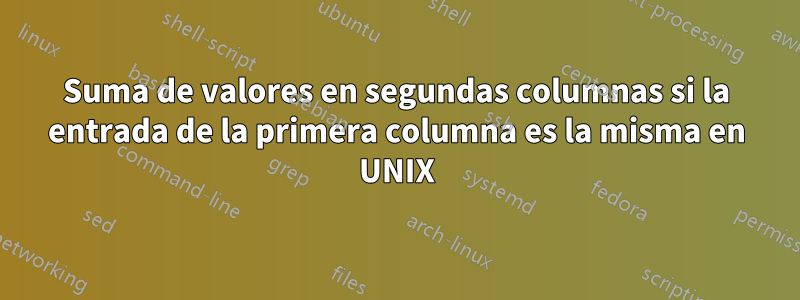 Suma de valores en segundas columnas si la entrada de la primera columna es la misma en UNIX