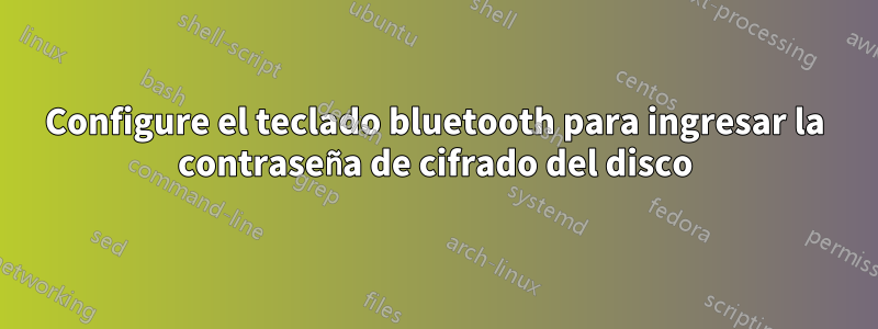 Configure el teclado bluetooth para ingresar la contraseña de cifrado del disco