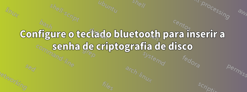 Configure o teclado bluetooth para inserir a senha de criptografia de disco