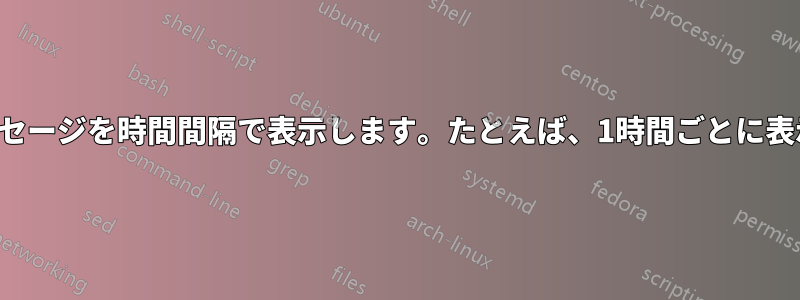 一日のメッセージを時間間隔で表示します。たとえば、1時間ごとに表示します。