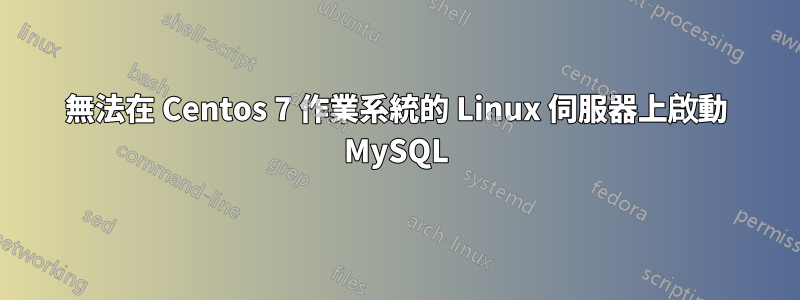 無法在 Centos 7 作業系統的 Linux 伺服器上啟動 MySQL