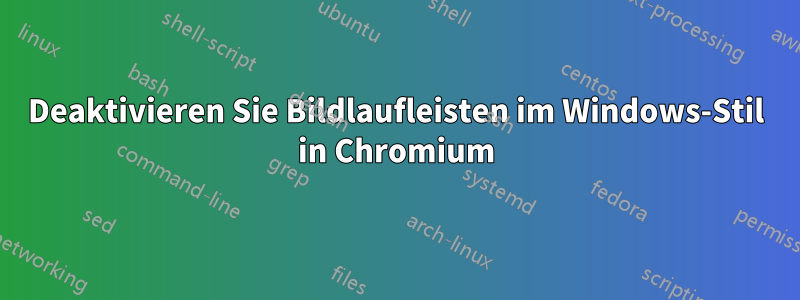 Deaktivieren Sie Bildlaufleisten im Windows-Stil in Chromium