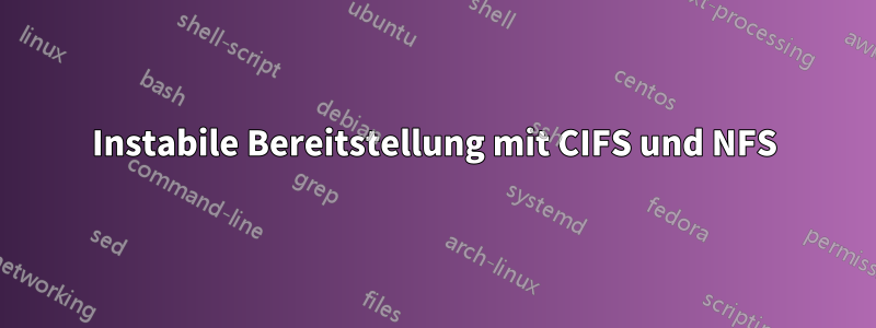 Instabile Bereitstellung mit CIFS und NFS