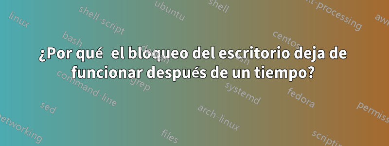 ¿Por qué el bloqueo del escritorio deja de funcionar después de un tiempo?