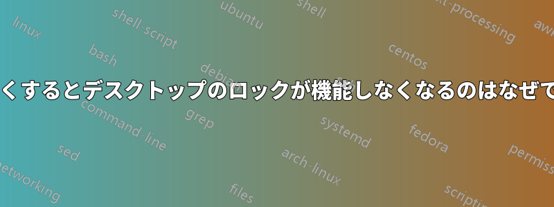 しばらくするとデスクトップのロックが機能しなくなるのはなぜですか?