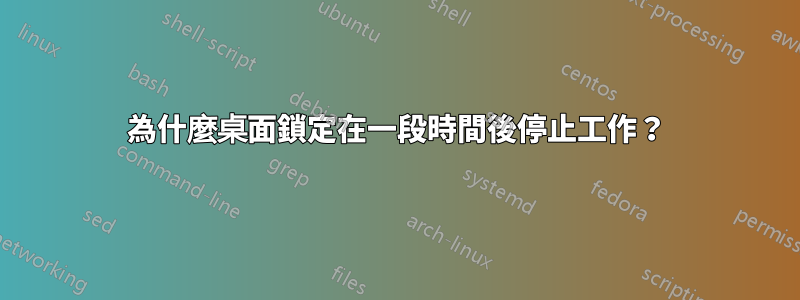 為什麼桌面鎖定在一段時間後停止工作？