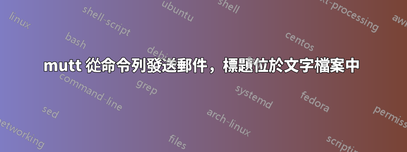 mutt 從命令列發送郵件，標題位於文字檔案中