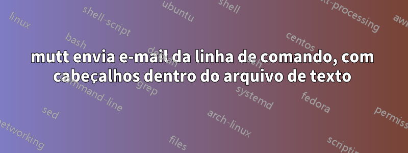 mutt envia e-mail da linha de comando, com cabeçalhos dentro do arquivo de texto