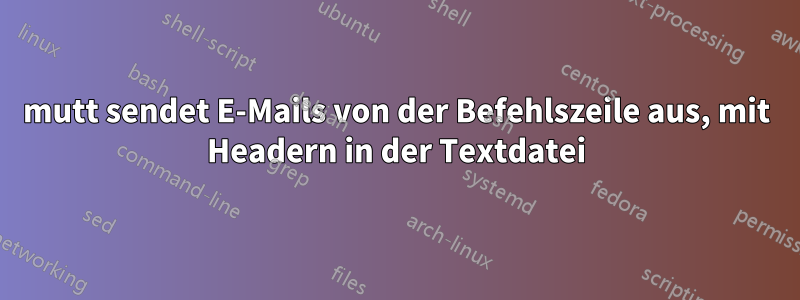 mutt sendet E-Mails von der Befehlszeile aus, mit Headern in der Textdatei