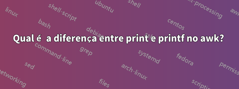 Qual é a diferença entre print e printf no awk?