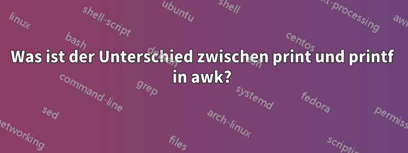 Was ist der Unterschied zwischen print und printf in awk?