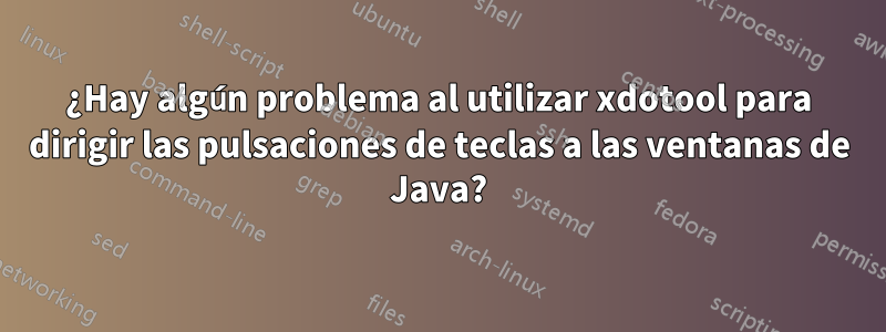 ¿Hay algún problema al utilizar xdotool para dirigir las pulsaciones de teclas a las ventanas de Java?