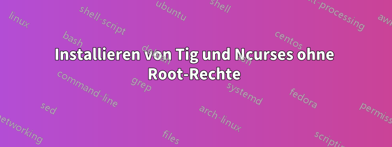 Installieren von Tig und Ncurses ohne Root-Rechte