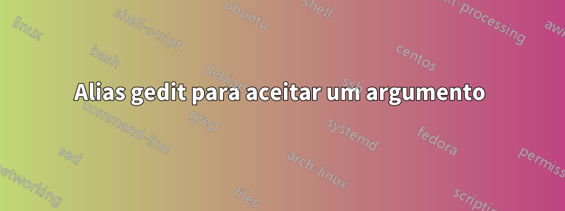 Alias ​​gedit para aceitar um argumento