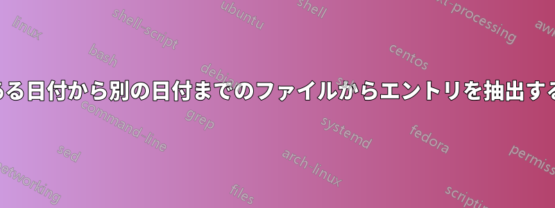 ある日付から別の日付までのファイルからエントリを抽出する
