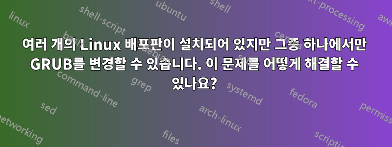 여러 개의 Linux 배포판이 설치되어 있지만 그중 하나에서만 GRUB를 변경할 수 있습니다. 이 문제를 어떻게 해결할 수 있나요?