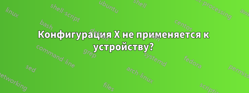 Конфигурация X не применяется к устройству?