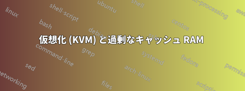 仮想化 (KVM) と過剰なキャッシュ RAM