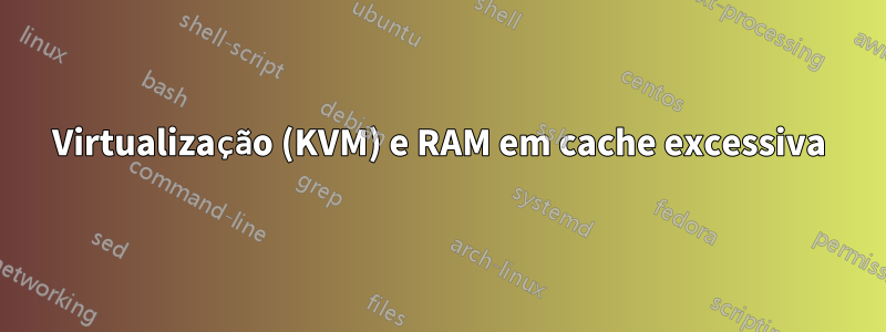 Virtualização (KVM) e RAM em cache excessiva