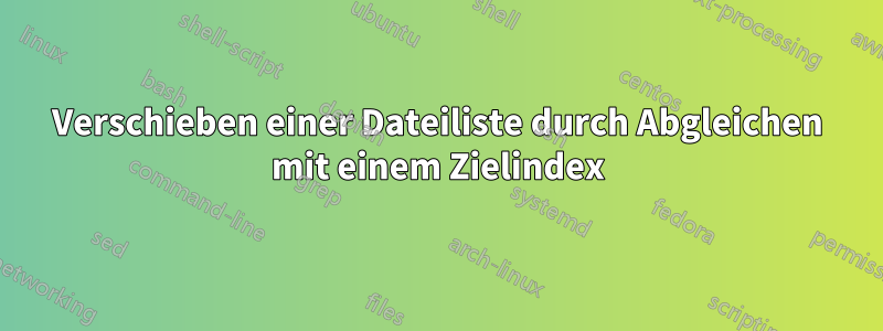Verschieben einer Dateiliste durch Abgleichen mit einem Zielindex
