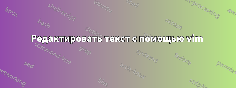 Редактировать текст с помощью vim