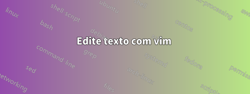 Edite texto com vim