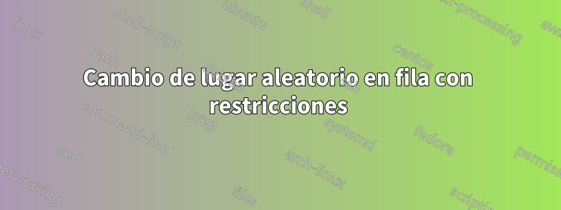 Cambio de lugar aleatorio en fila con restricciones